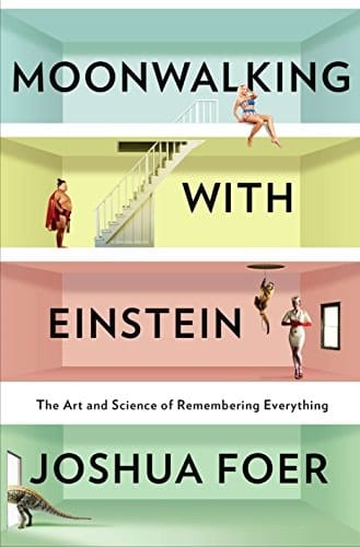 Moonwalking with Einstein: The Art and Science of Remembering Everything